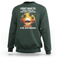 Retirement Sweatshirt I'm Retired I Don't Have To I Don't Want To You Can't Make Me - Wonder Print Shop