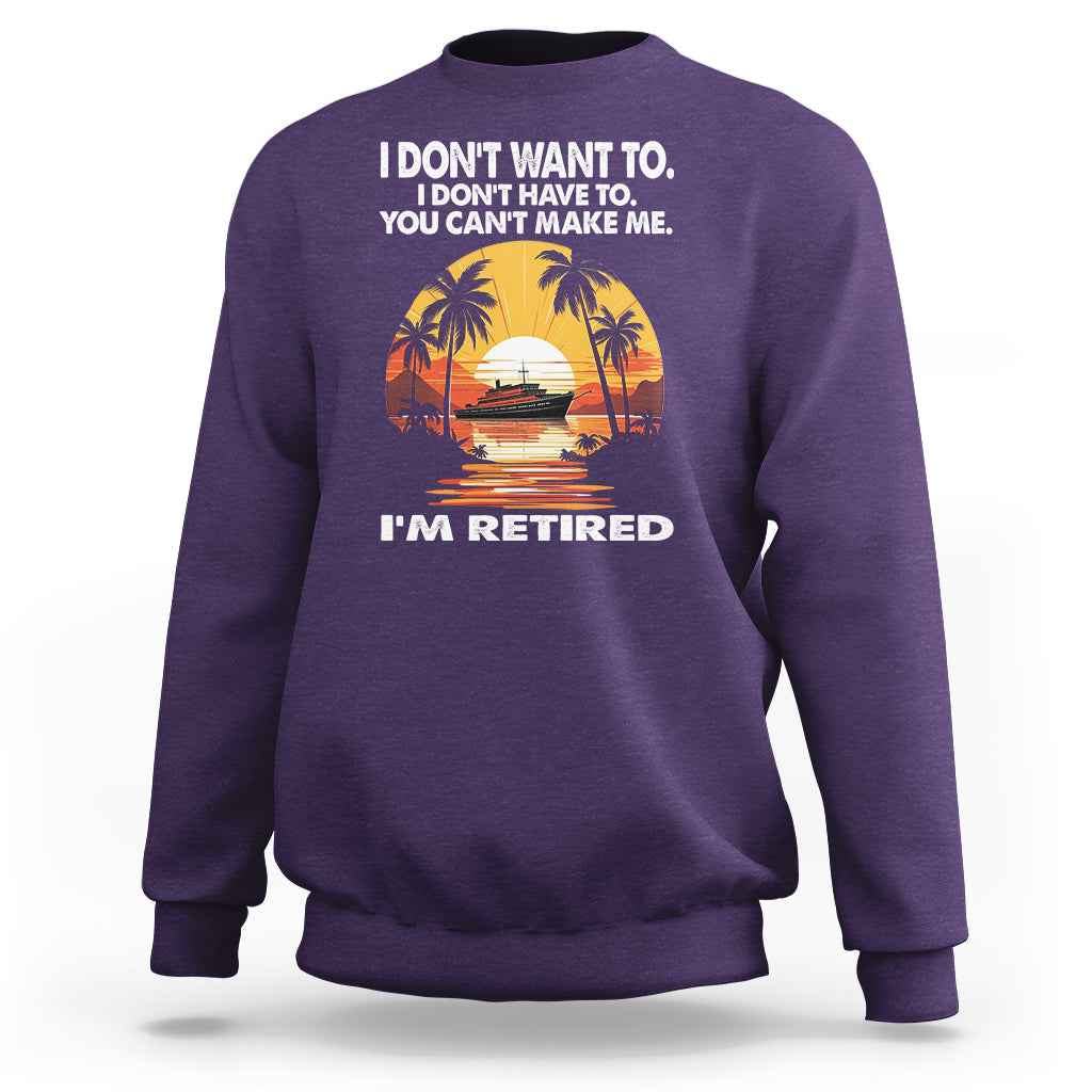 Retirement Sweatshirt I'm Retired I Don't Have To I Don't Want To You Can't Make Me - Wonder Print Shop