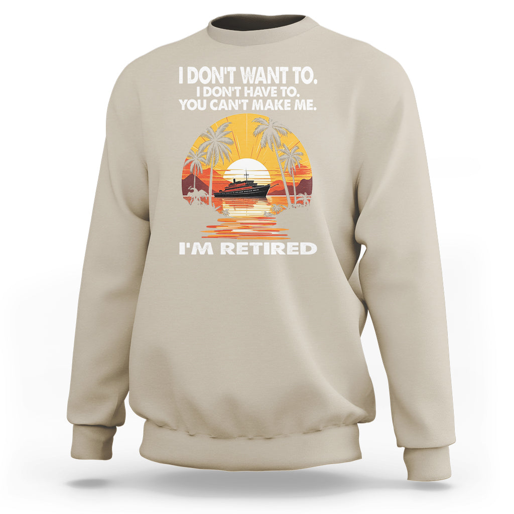 Retirement Sweatshirt I'm Retired I Don't Have To I Don't Want To You Can't Make Me - Wonder Print Shop