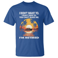 Retirement T Shirt I'm Retired I Don't Have To I Don't Want To You Can't Make Me - Wonder Print Shop