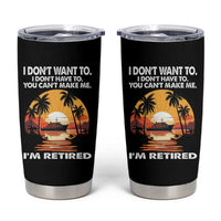 Funny Retirement Tumbler Cup I'm Retired I Don't Have To I Don't Want To You Can't Make Me