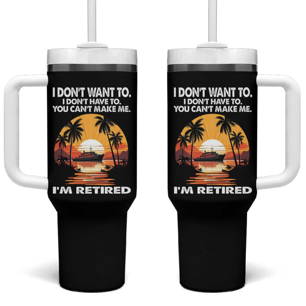 Funny Retirement Tumbler With Handle I'm Retired I Don't Have To I Don't Want To You Can't Make Me