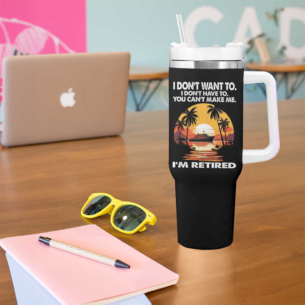 Funny Retirement Tumbler With Handle I'm Retired I Don't Have To I Don't Want To You Can't Make Me