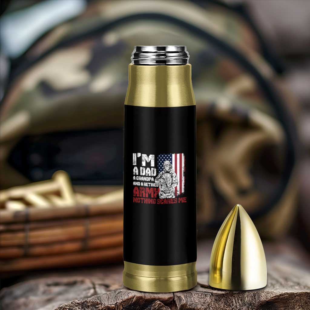 Funny Retirement Bullet Tumbler I'm A Dad A Grandpa And A Retired Army Nothing Scares Me