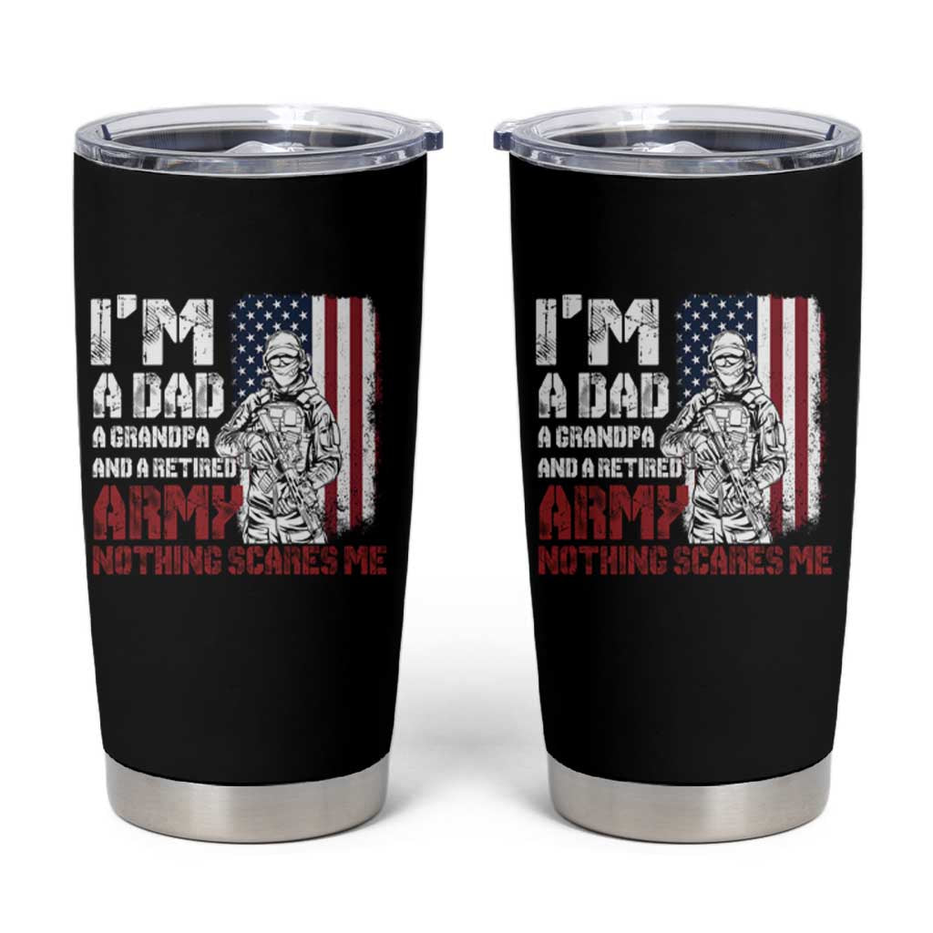 Funny Retirement Tumbler Cup I'm A Dad A Grandpa And A Retired Army Nothing Scares Me