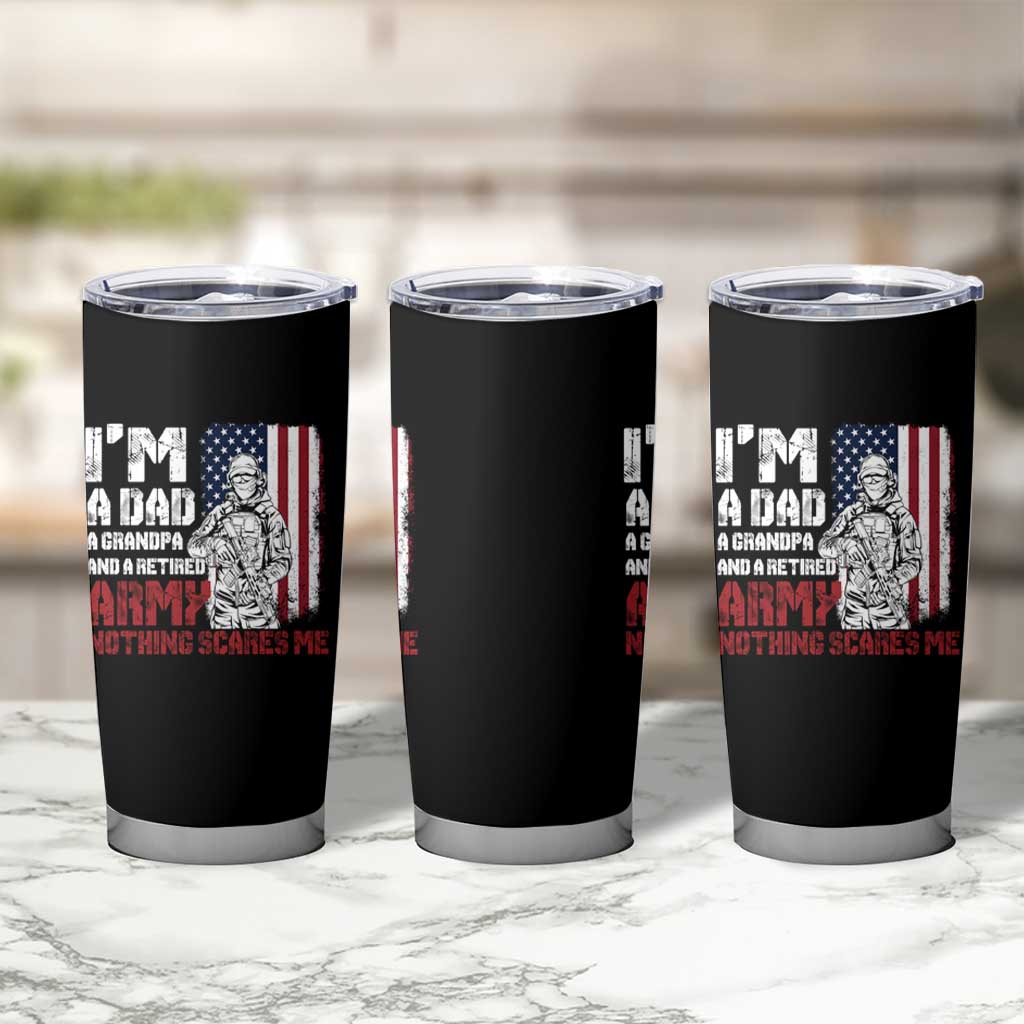 Funny Retirement Tumbler Cup I'm A Dad A Grandpa And A Retired Army Nothing Scares Me