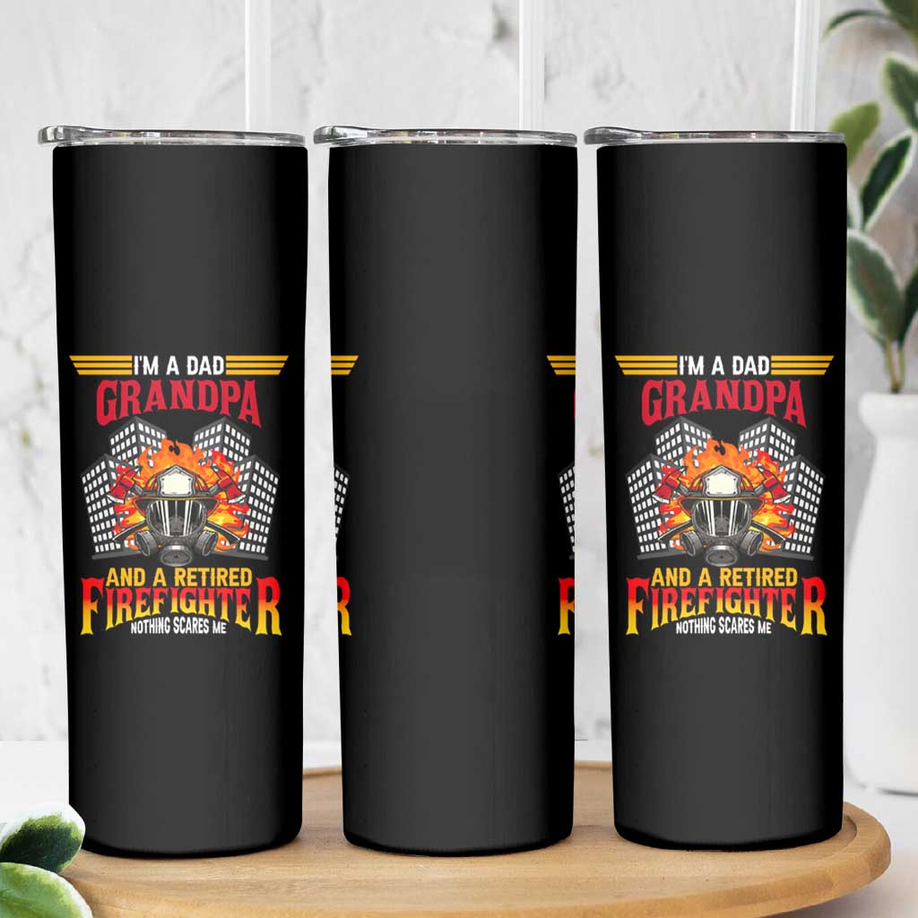 Retirement Skinny Tumbler I'm A Dad A Grandpa And A Retired Firefighter Nothing Scares Me