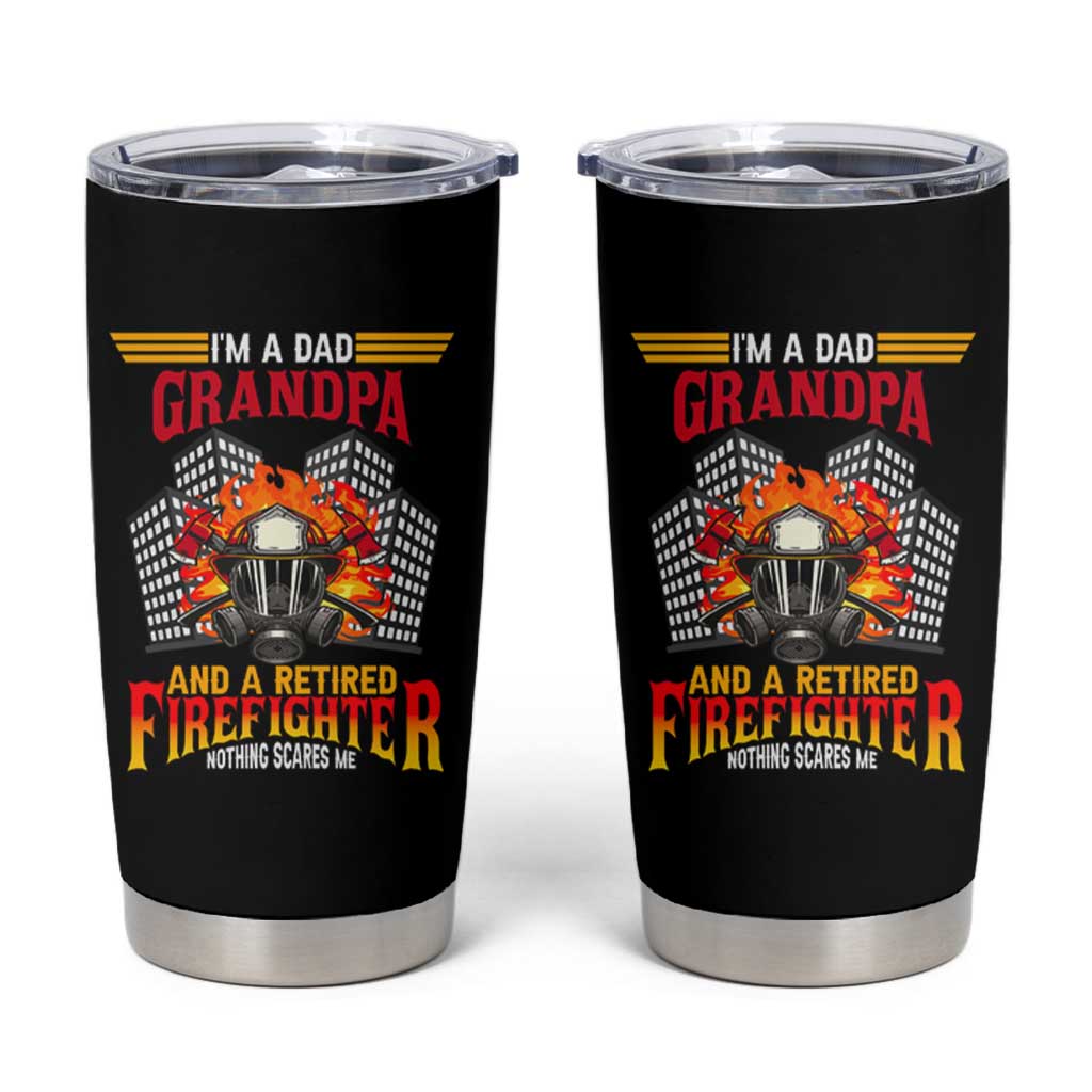 Retirement Tumbler Cup I'm A Dad A Grandpa And A Retired Firefighter Nothing Scares Me