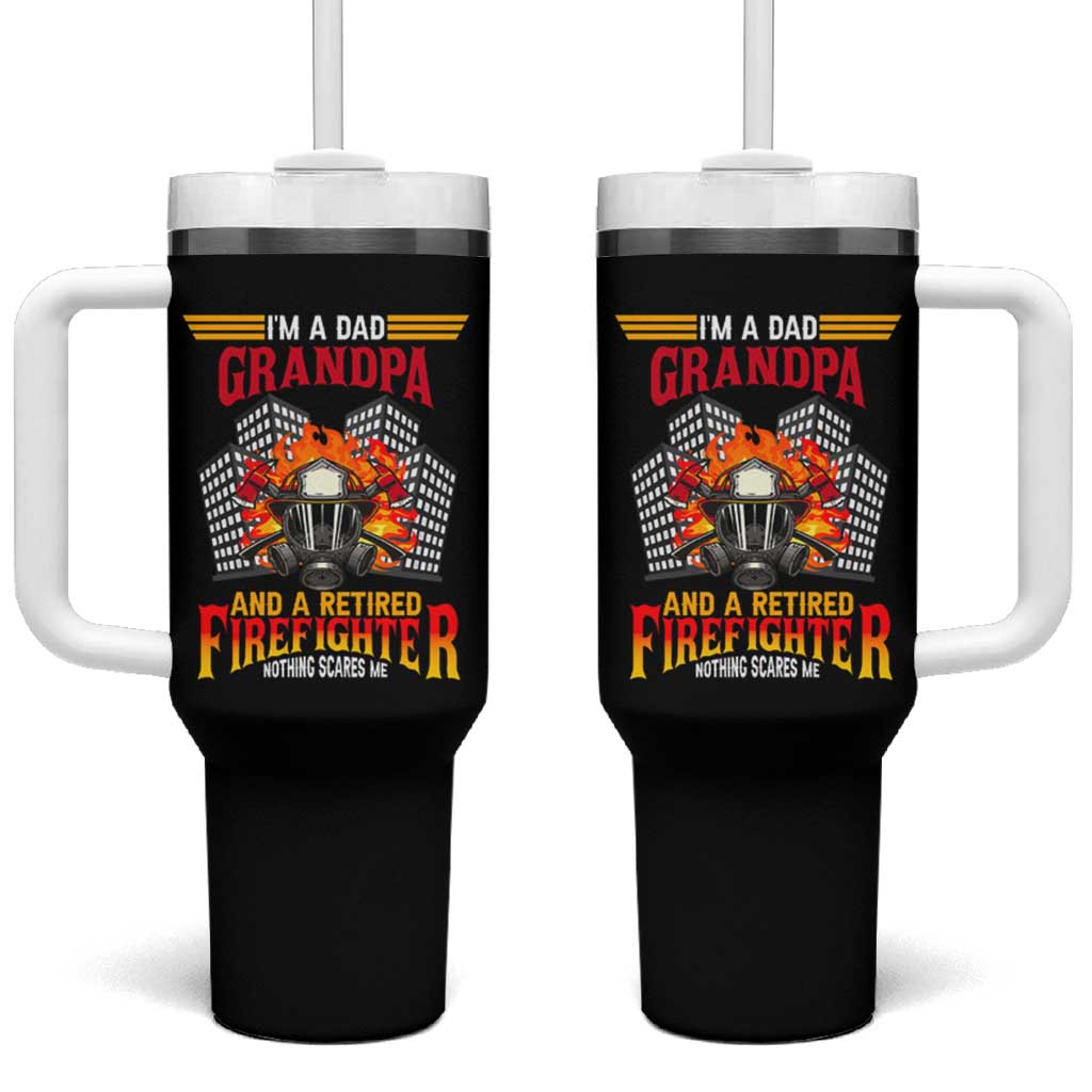 Retirement Tumbler With Handle I'm A Dad A Grandpa And A Retired Firefighter Nothing Scares Me