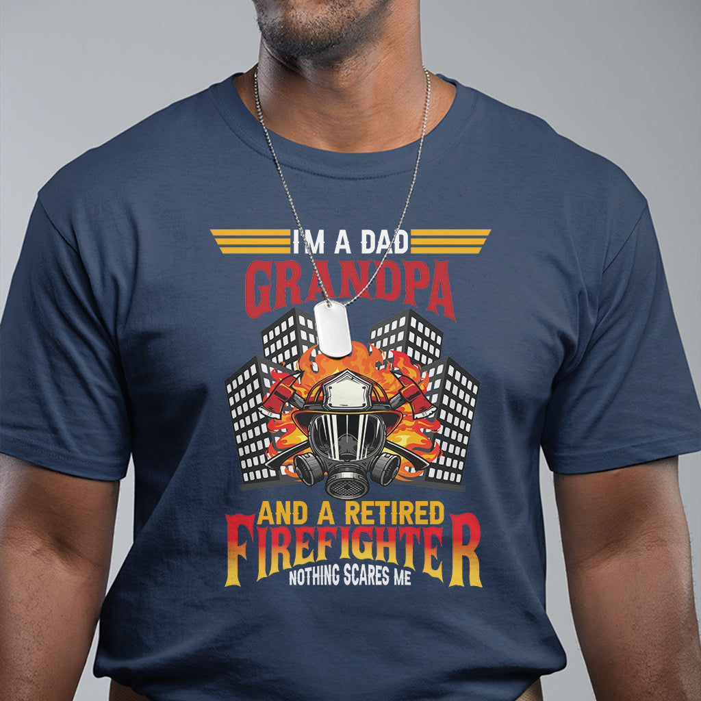 Retired Firefighter T Shirt I'm A Dad A Grandpa Nothing Scares Me Funny Retirement - Wonder Print Shop