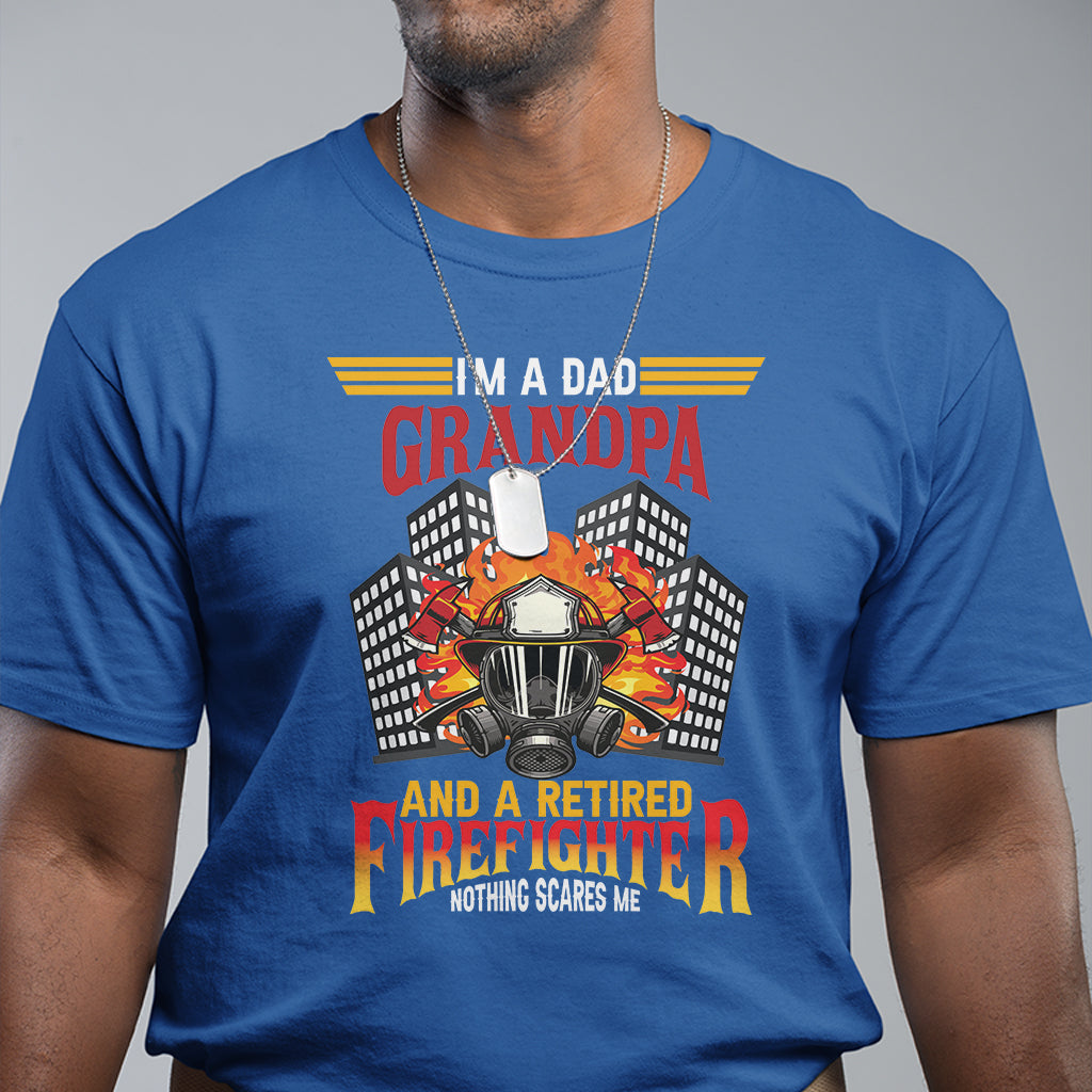 Retired Firefighter T Shirt I'm A Dad A Grandpa Nothing Scares Me Funny Retirement - Wonder Print Shop