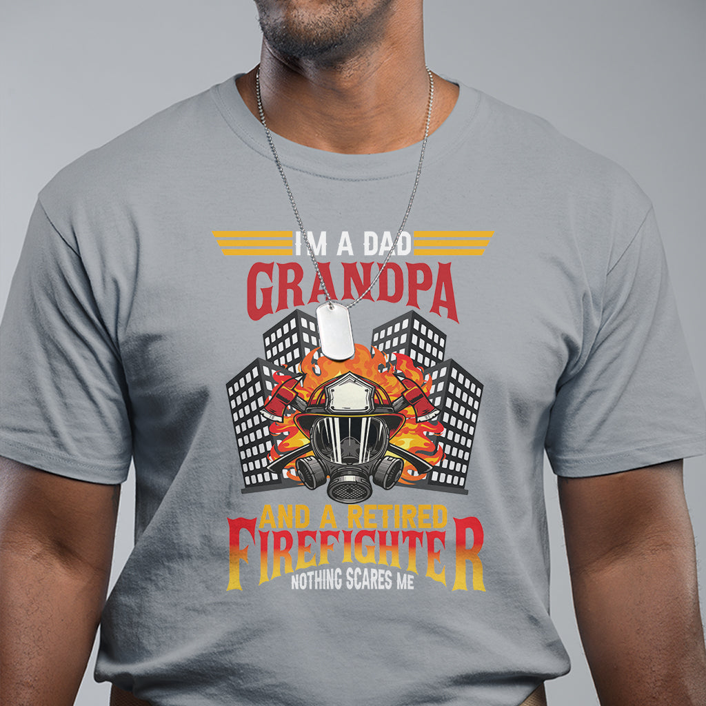 Retired Firefighter T Shirt I'm A Dad A Grandpa Nothing Scares Me Funny Retirement - Wonder Print Shop