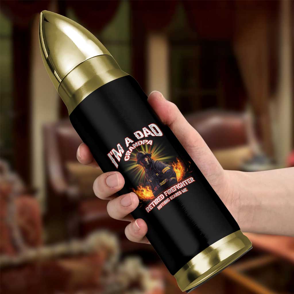 Retired Firefighter Bullet Tumbler I'm A Dad A Grandpa Nothing Scares Me Fireman Retirement