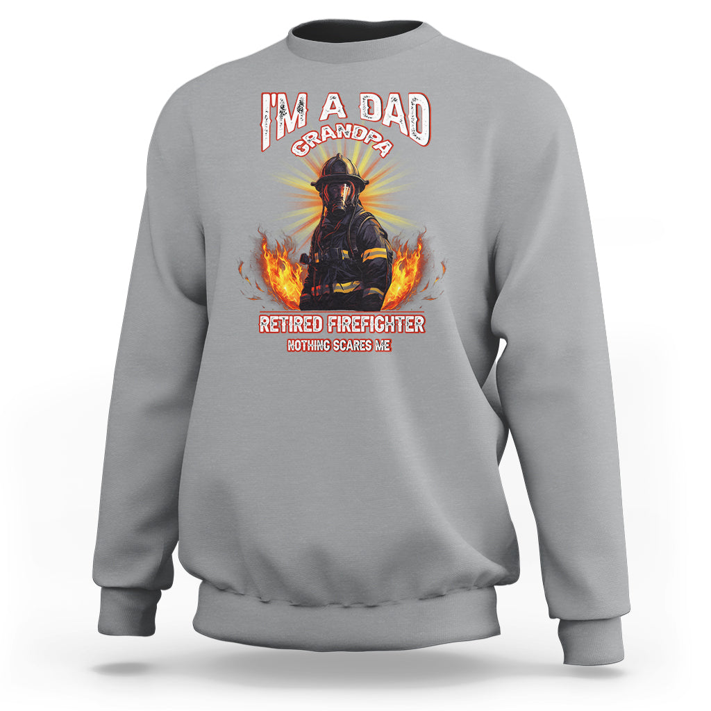 Retired Firefighter Sweatshirt I'm A Dad A Grandpa Nothing Scares Me Fireman Retirement - Wonder Print Shop