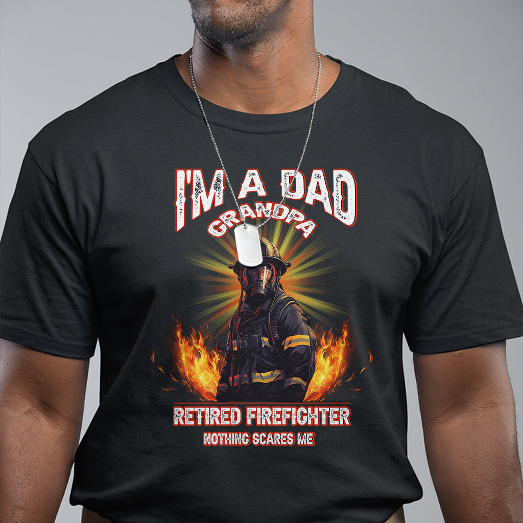 Retired Firefighter T Shirt I'm A Dad A Grandpa Nothing Scares Me Fireman Retirement - Wonder Print Shop