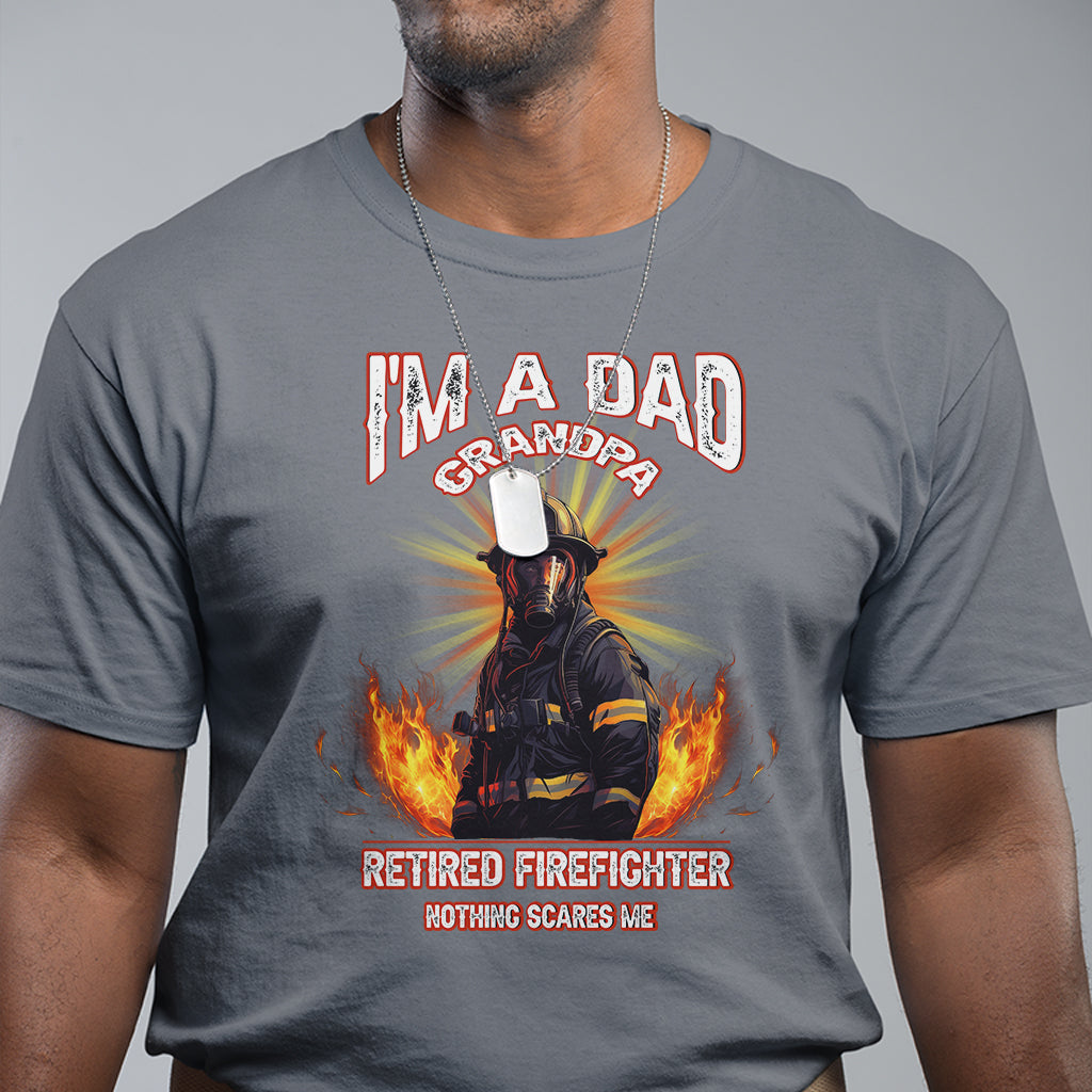 Retired Firefighter T Shirt I'm A Dad A Grandpa Nothing Scares Me Fireman Retirement - Wonder Print Shop
