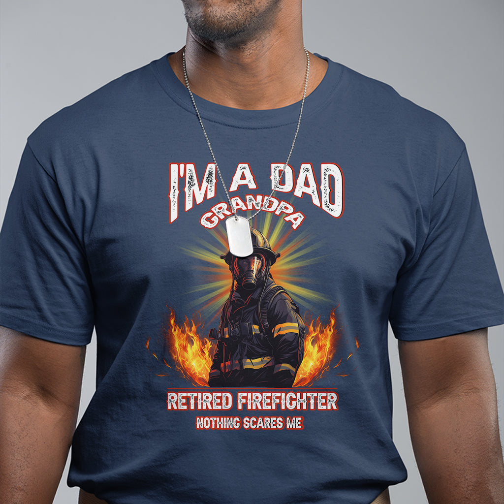Retired Firefighter T Shirt I'm A Dad A Grandpa Nothing Scares Me Fireman Retirement - Wonder Print Shop