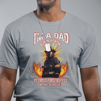 Retired Firefighter T Shirt I'm A Dad A Grandpa Nothing Scares Me Fireman Retirement - Wonder Print Shop