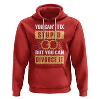 You Can't Fix Stupid But You Can Divorce It Hoodie - Wonder Print Shop