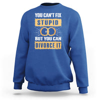 You Can't Fix Stupid But You Can Divorce It Sweatshirt - Wonder Print Shop