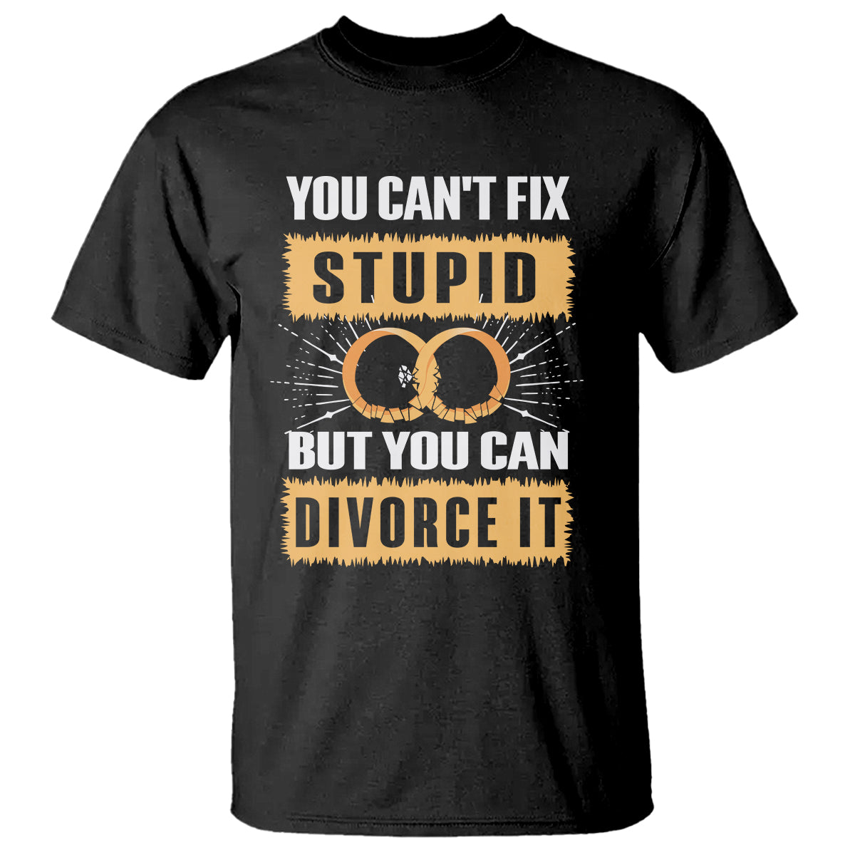 You Can't Fix Stupid But You Can Divorce It T Shirt - Wonder Print Shop