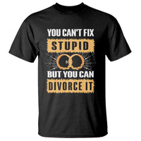 You Can't Fix Stupid But You Can Divorce It T Shirt - Wonder Print Shop