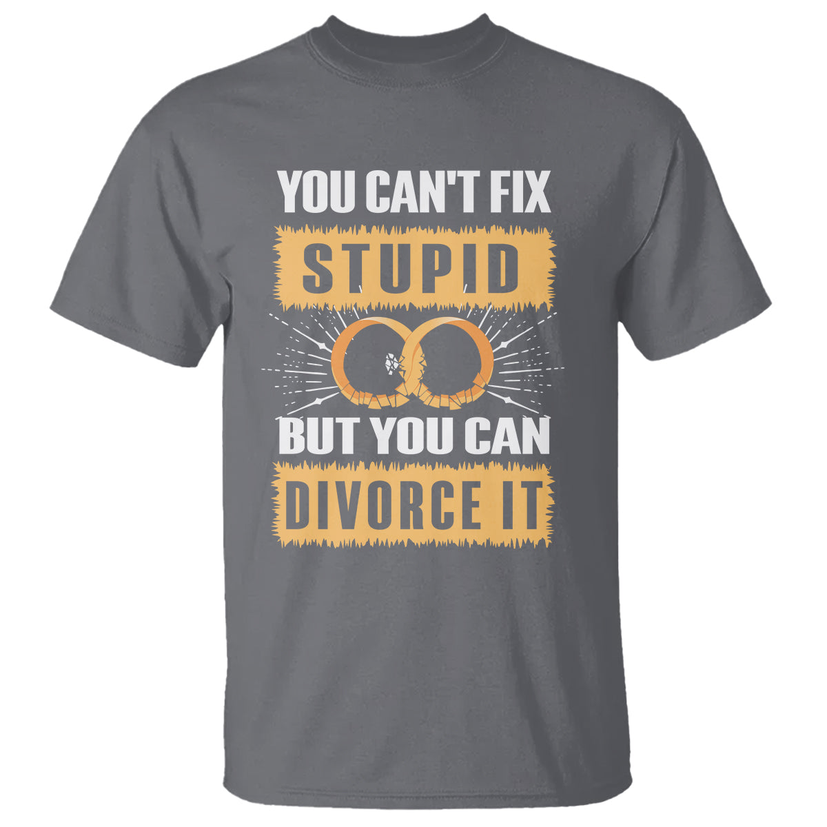 You Can't Fix Stupid But You Can Divorce It T Shirt - Wonder Print Shop