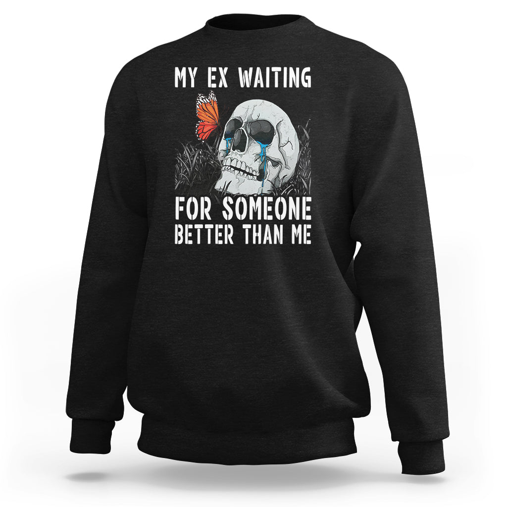Break Up Sweatshirt Funny Skeleton My Ex Waiting For Someone Better Than Me - Wonder Print Shop