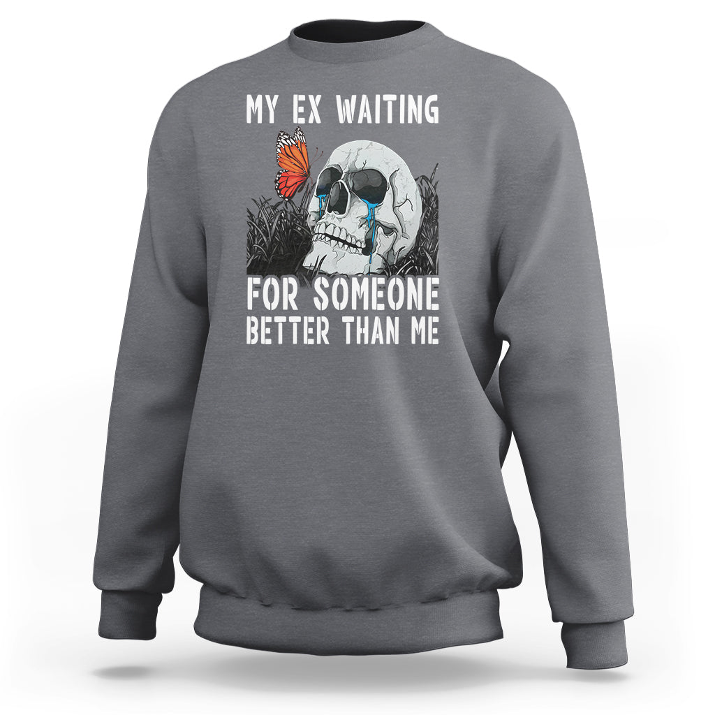 Break Up Sweatshirt Funny Skeleton My Ex Waiting For Someone Better Than Me - Wonder Print Shop