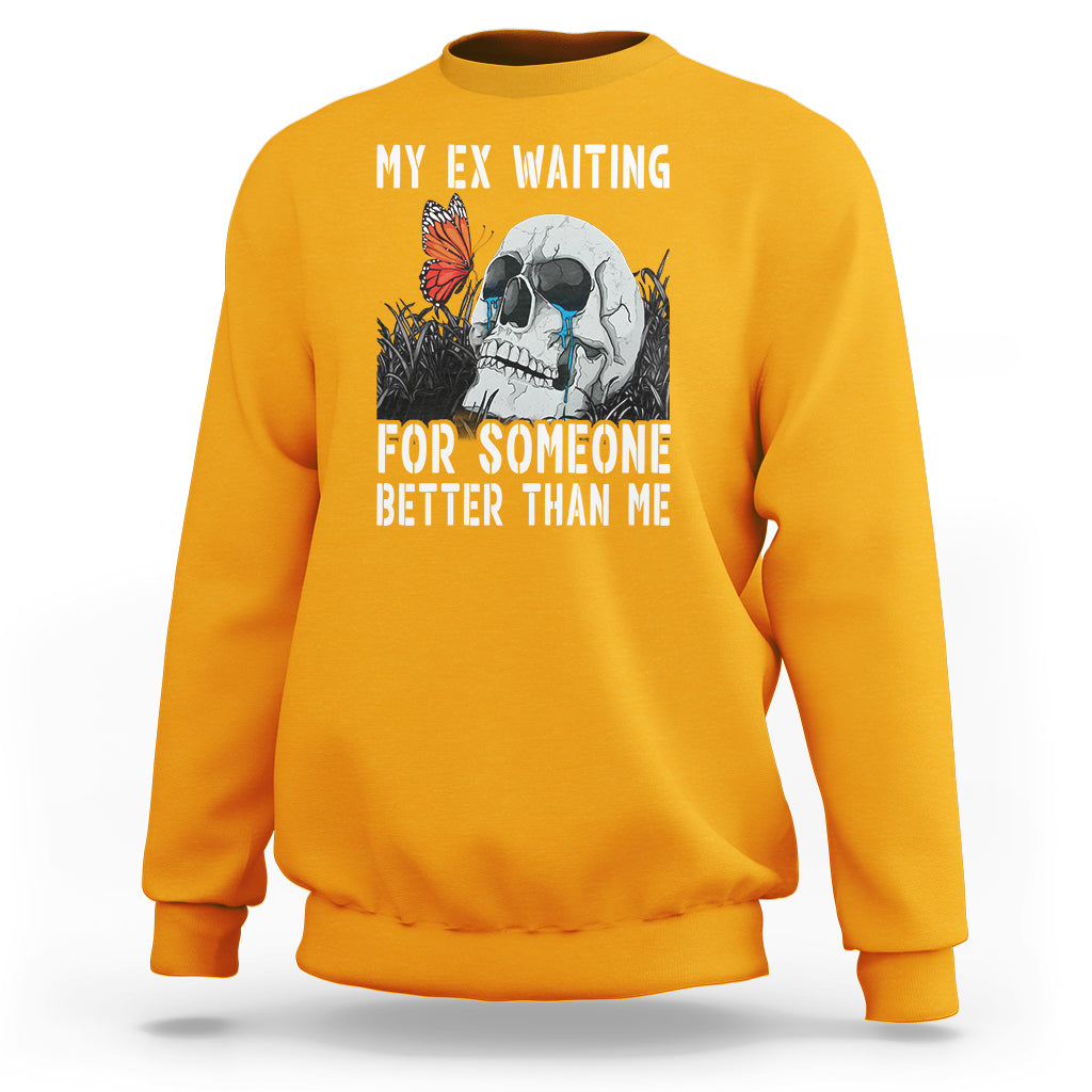 Break Up Sweatshirt Funny Skeleton My Ex Waiting For Someone Better Than Me - Wonder Print Shop