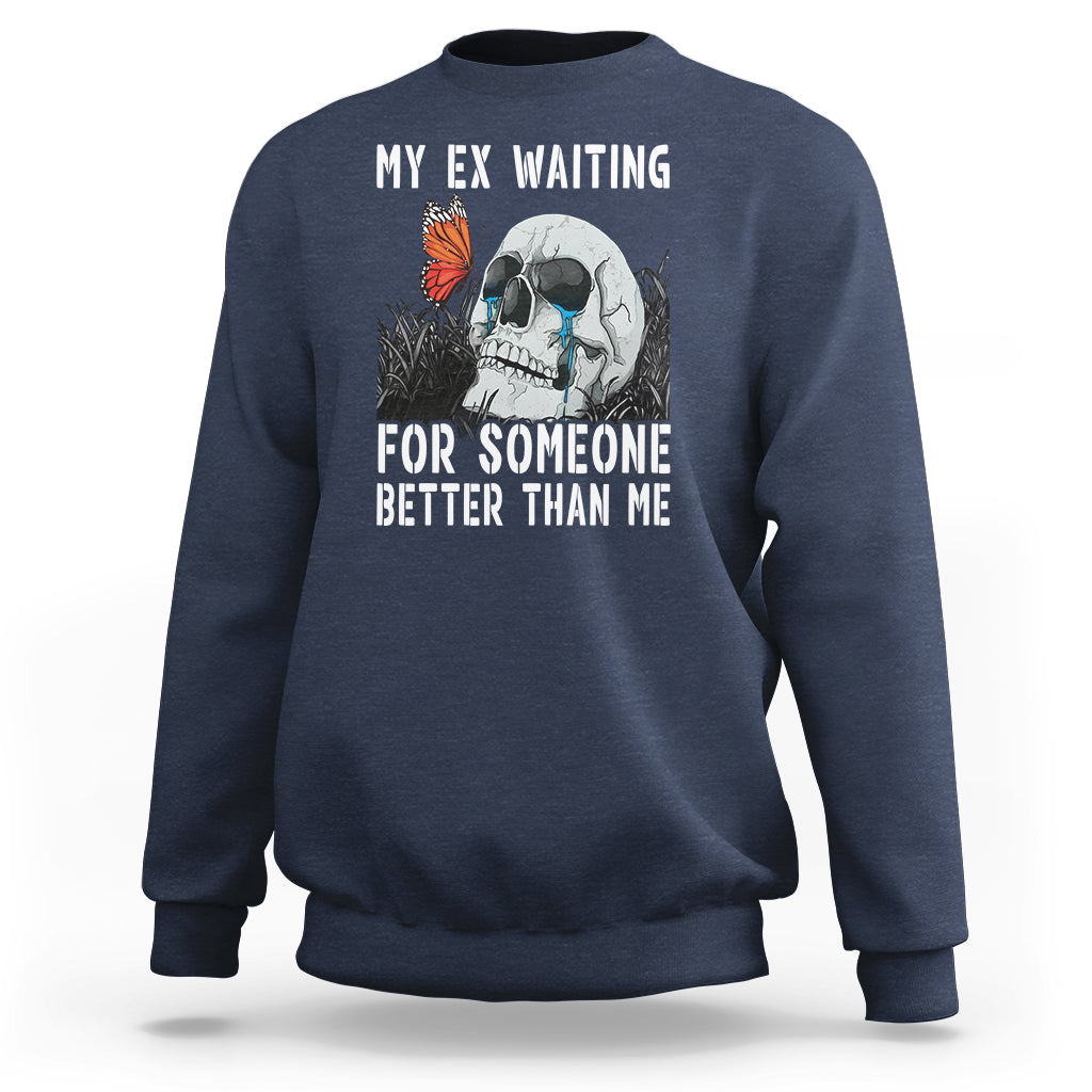 Break Up Sweatshirt Funny Skeleton My Ex Waiting For Someone Better Than Me - Wonder Print Shop