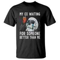 Break Up T Shirt Funny Skeleton My Ex Waiting For Someone Better Than Me - Wonder Print Shop