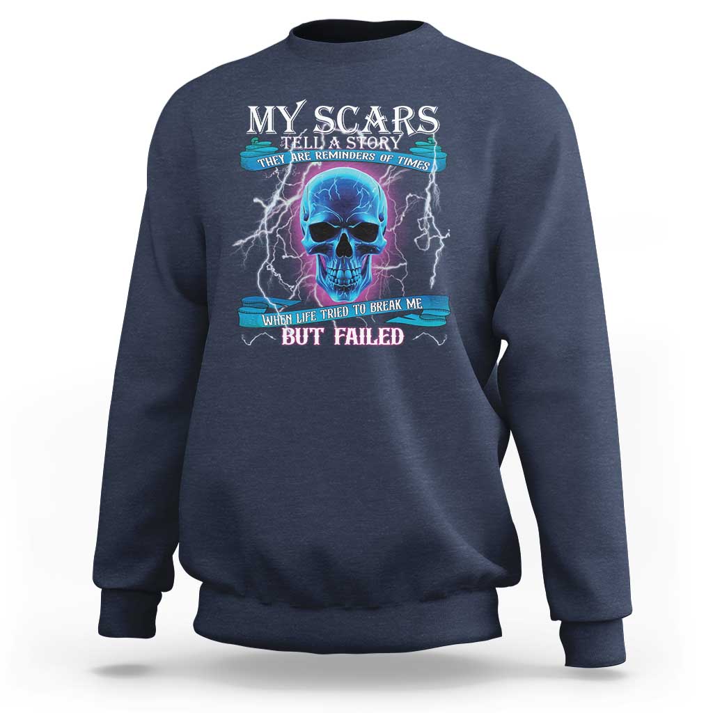 My Scars Tell A Story Sweatshirt Life Tried To Break Me But Failed - Wonder Print Shop