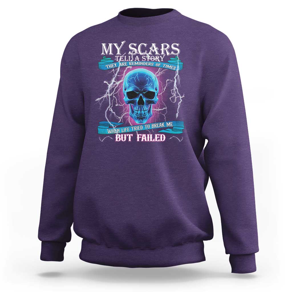 My Scars Tell A Story Sweatshirt Life Tried To Break Me But Failed - Wonder Print Shop