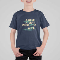I Have A Very Psychotic Hot Wife Funny Quotes Word Play Pun T Shirt For Kid