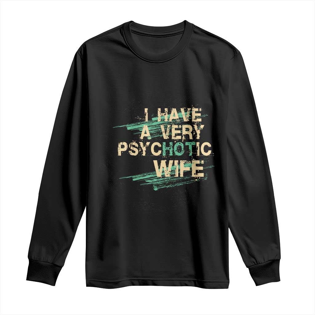 I Have A Very Psychotic Hot Wife Funny Quotes Word Play Pun Long Sleeve Shirt