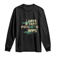 I Have A Very Psychotic Hot Wife Funny Quotes Word Play Pun Long Sleeve Shirt