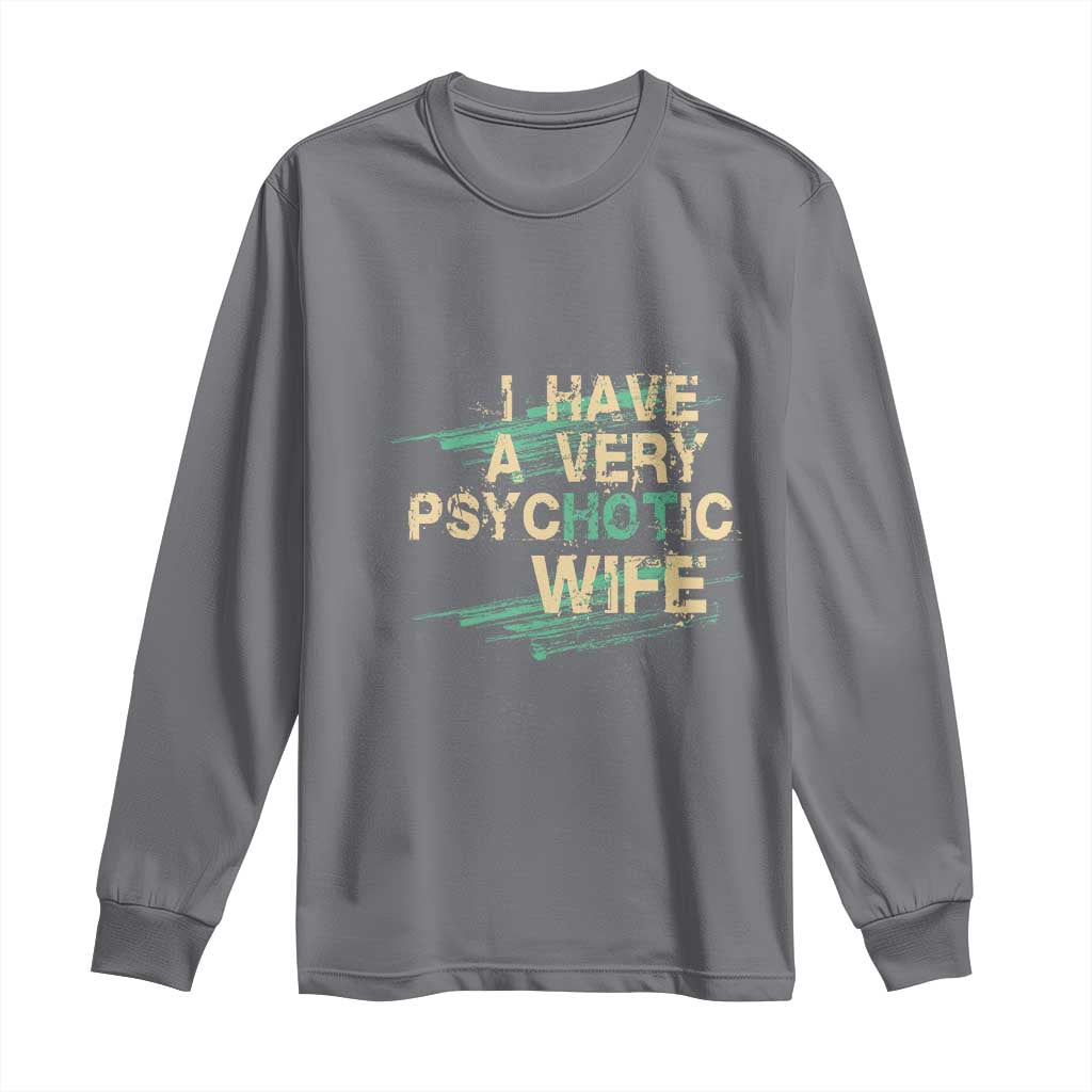 I Have A Very Psychotic Hot Wife Funny Quotes Word Play Pun Long Sleeve Shirt