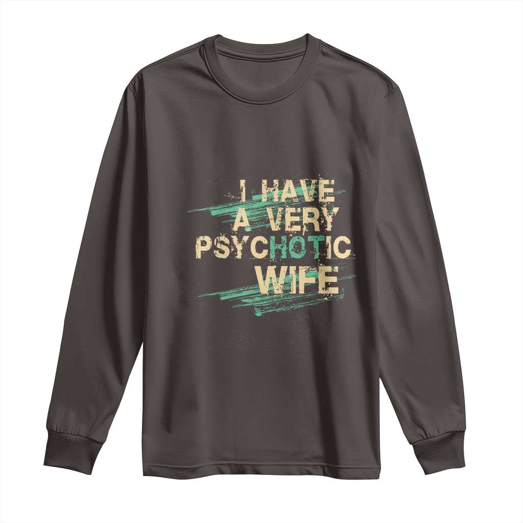 I Have A Very Psychotic Hot Wife Funny Quotes Word Play Pun Long Sleeve Shirt