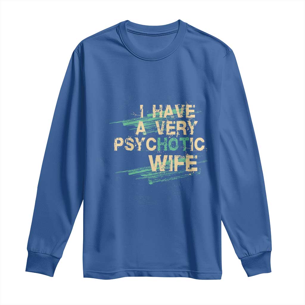 I Have A Very Psychotic Hot Wife Funny Quotes Word Play Pun Long Sleeve Shirt