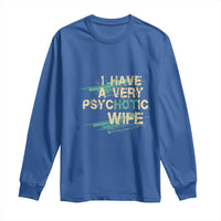 I Have A Very Psychotic Hot Wife Funny Quotes Word Play Pun Long Sleeve Shirt