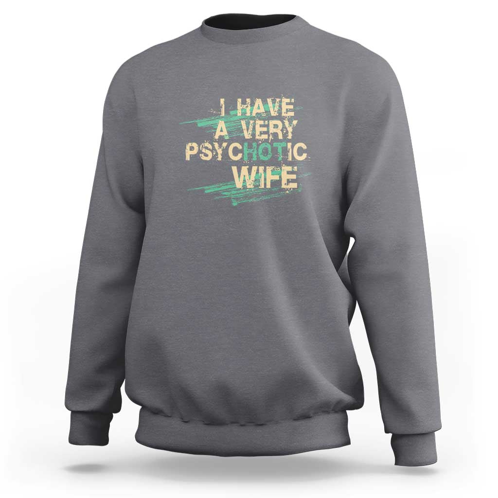 I Have A Very Psychotic Hot Wife Funny Quotes Word Play Pun Sweatshirt