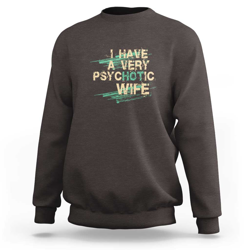 I Have A Very Psychotic Hot Wife Funny Quotes Word Play Pun Sweatshirt