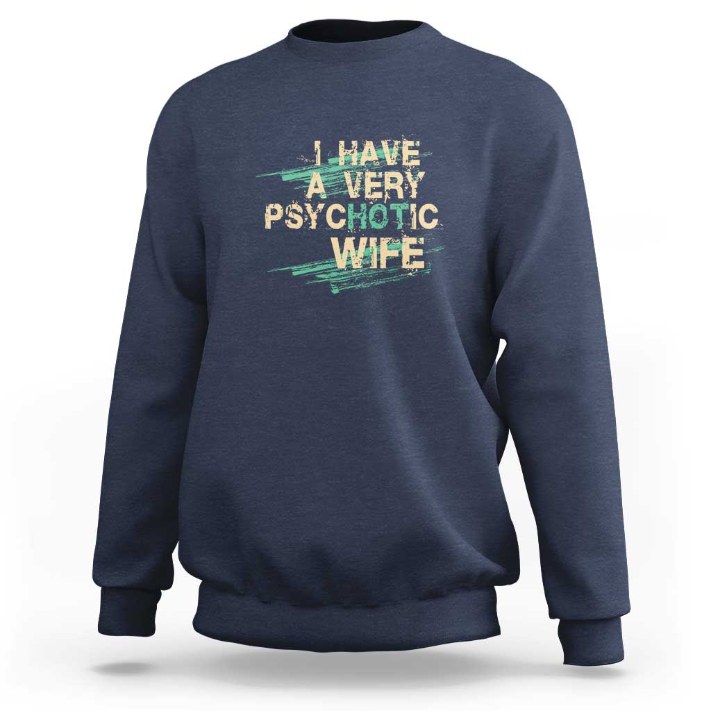 I Have A Very Psychotic Hot Wife Funny Quotes Word Play Pun Sweatshirt