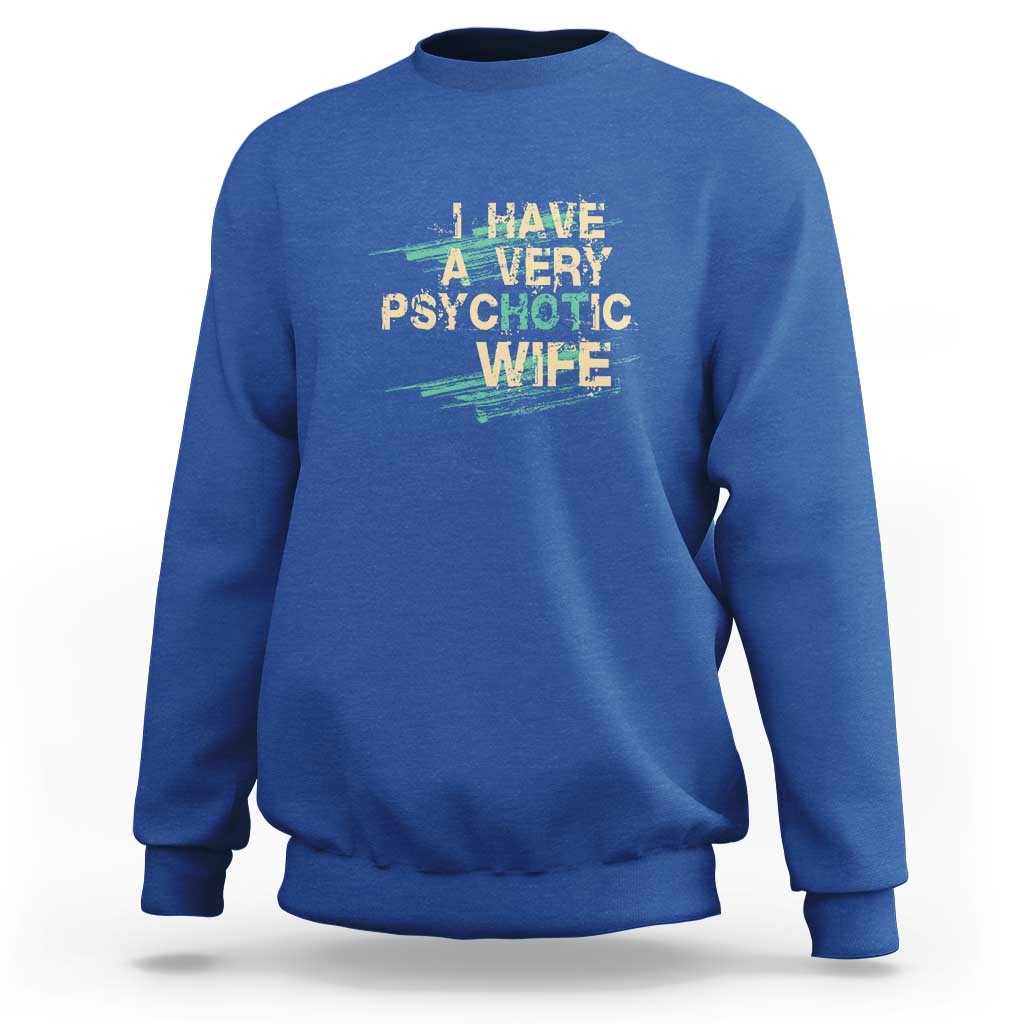 I Have A Very Psychotic Hot Wife Funny Quotes Word Play Pun Sweatshirt