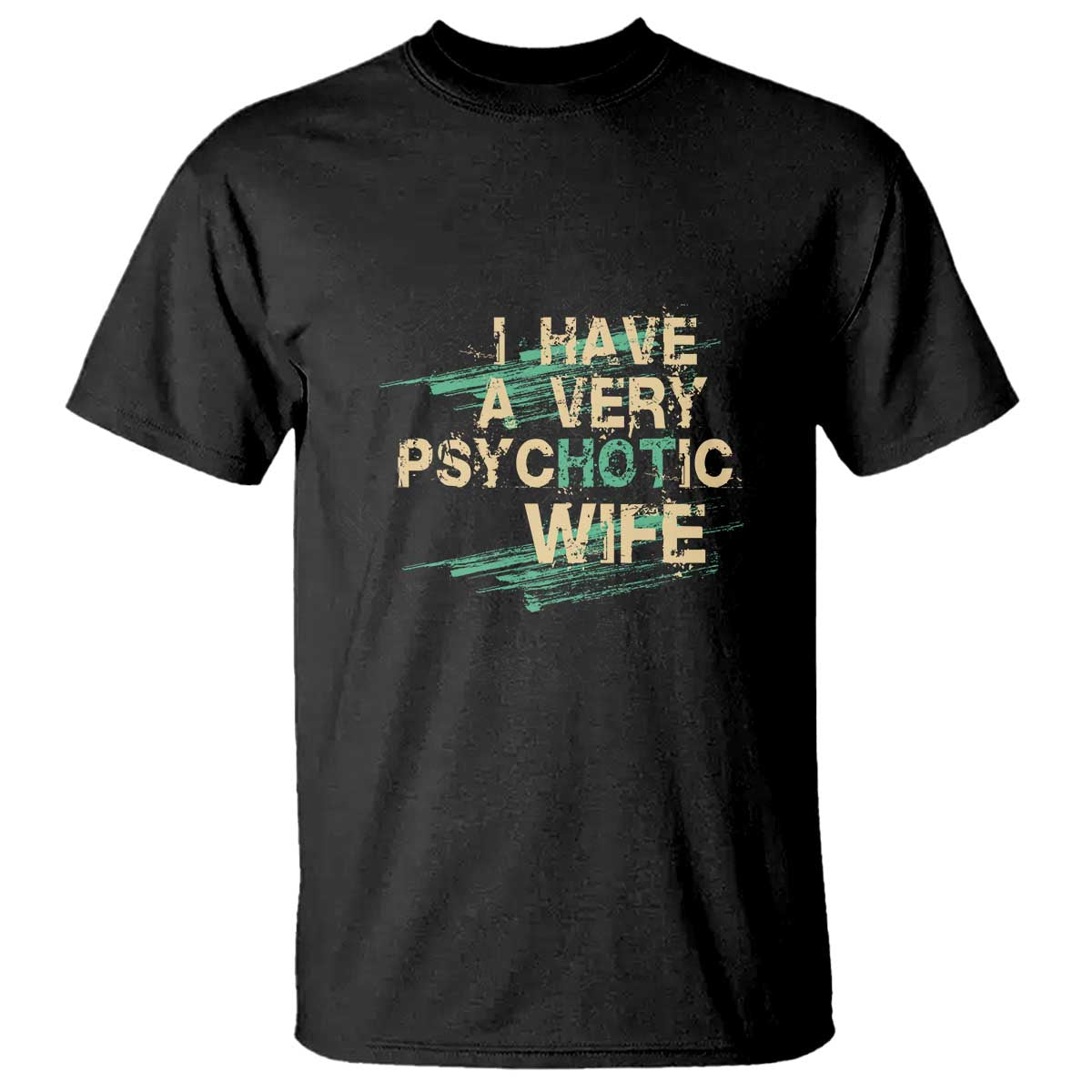 I Have A Very Psychotic Hot Wife Funny Quotes Word Play Pun T Shirt