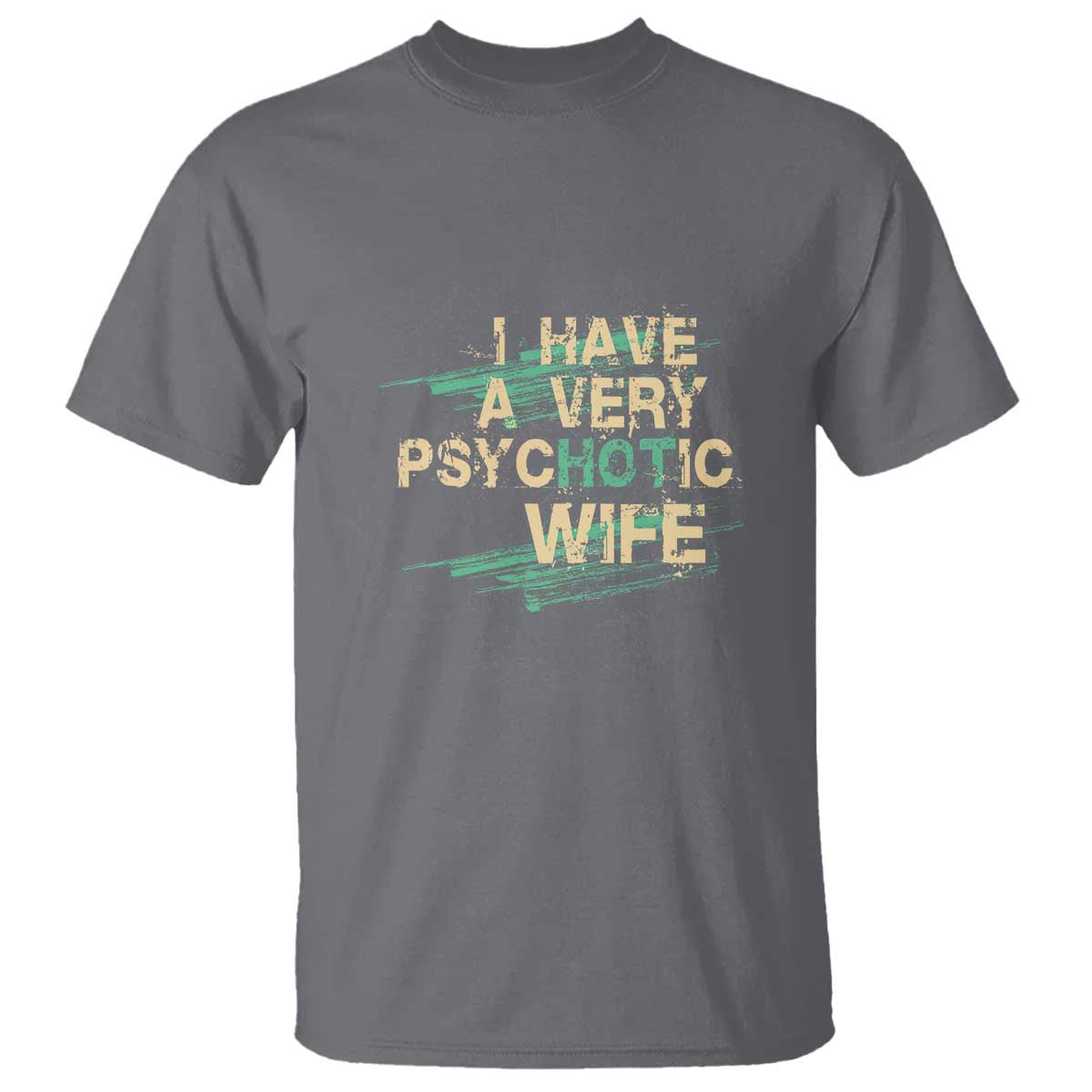 I Have A Very Psychotic Hot Wife Funny Quotes Word Play Pun T Shirt