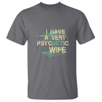 I Have A Very Psychotic Hot Wife Funny Quotes Word Play Pun T Shirt