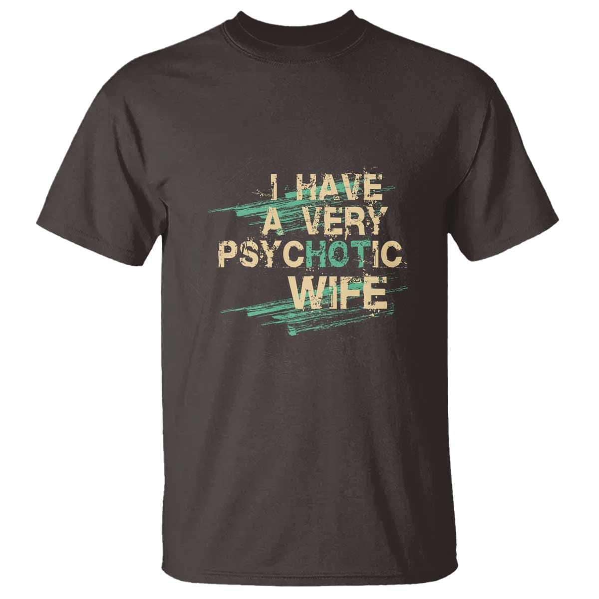 I Have A Very Psychotic Hot Wife Funny Quotes Word Play Pun T Shirt