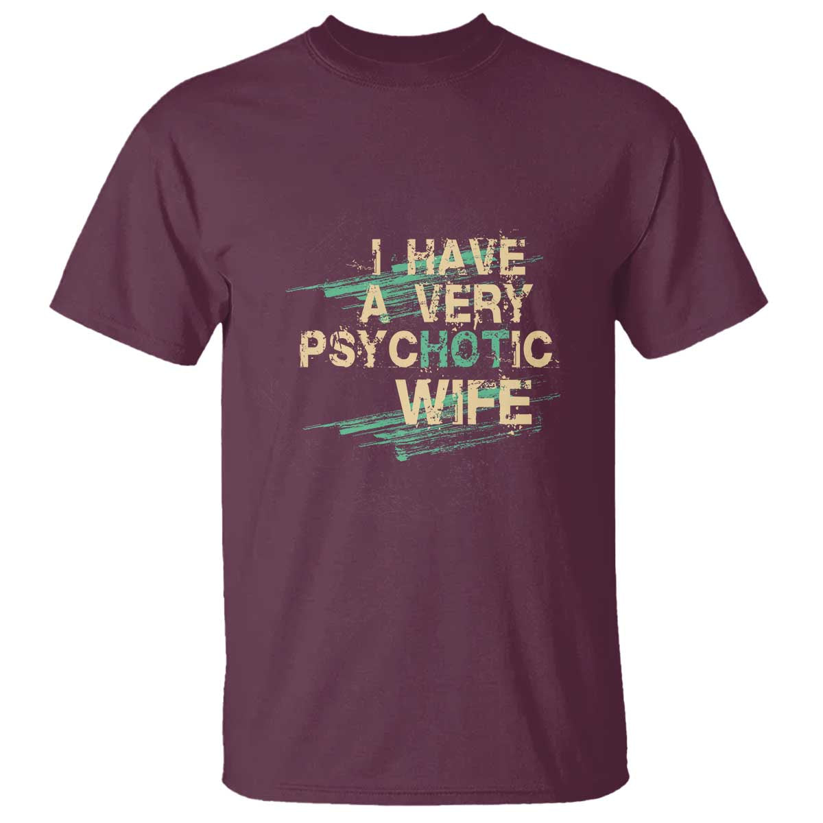 I Have A Very Psychotic Hot Wife Funny Quotes Word Play Pun T Shirt
